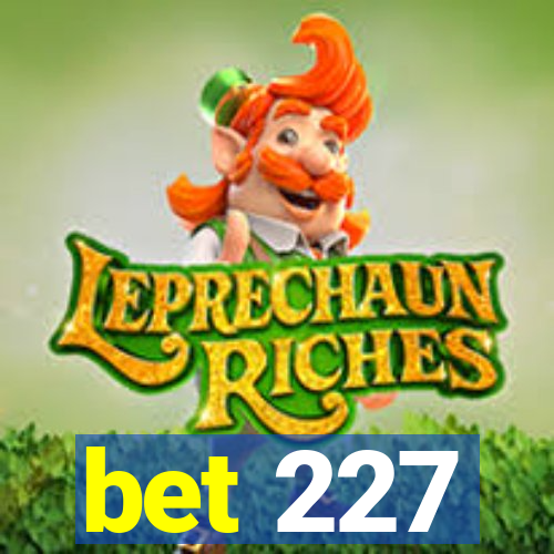 bet 227